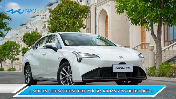 AION ES - SEDAN THUẦN ĐIỆN VỚI GIÁ KHOẢNG 788 TRIỆU ĐỒNG