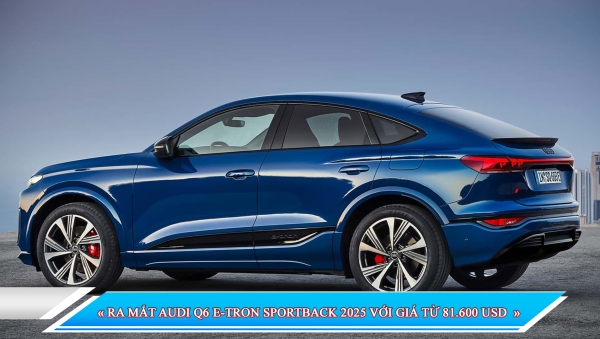 RA MẮT AUDI Q6 E-TRON SPORTBACK 2025 VỚI GIÁ TỪ 81.600 USD