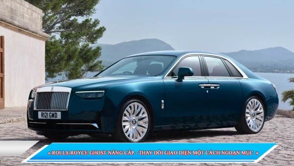 ROLLS-ROYCE GHOST NÂNG CẤP - THAY ĐỔI GIAO DIỆN MỘT CÁCH NGOẠN MỤC