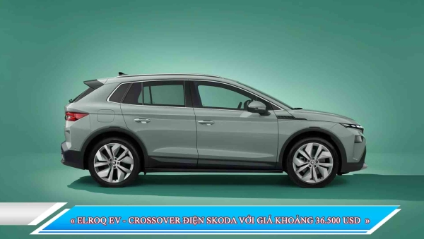 ELROQ EV - CROSSOVER ĐIỆN SKODA VỚI GIÁ KHOẢNG 36.500 USD