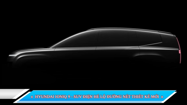 HYUNDAI IONIQ 9 - SUV ĐIỆN HÉ LỘ ĐƯỜNG NÉT THIẾT KẾ MỚI
