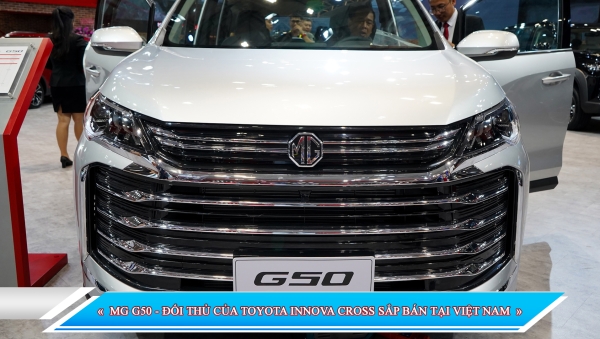 MG G50 - ĐỐI THỦ CỦA TOYOTA INNOVA CROSS SẮP BÁN TẠI VIỆT NAM