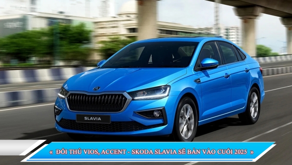 ĐỐI THỦ VIOS, ACCENT - SKODA SLAVIA SẼ BÁN VÀO CUỐI 2025