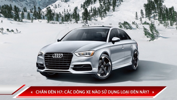 CHÂN ĐÈN H7: CÁC DÒNG XE NÀO SỬ DỤNG LOẠI ĐÈN NÀY?