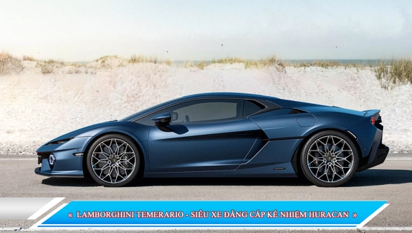 LAMBORGHINI TEMERARIO - SIÊU XE ĐẲNG CẤP KẾ NHIỆM HURACAN