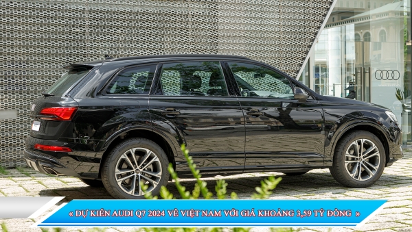 DỰ KIẾN AUDI Q7 2024 VỀ VIỆT NAM VỚI GIÁ KHOẢNG 3,59 TỶ ĐỒNG