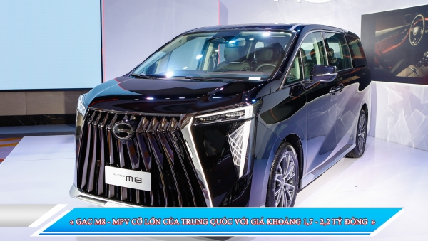 GAC M8 - MPV CỠ LỚN CỦA TRUNG QUỐC VỚI GIÁ KHOẢNG 1,7 - 2,2 TỶ ĐỒNG