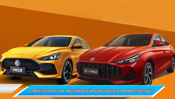 MẪU SEDAN CỠ B - MG5 NÂNG CẤP CÔNG NGHỆ, LÀM MỚI THIẾT KẾ