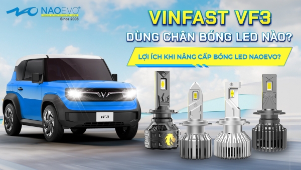 VINFAST VF3 DÙNG CHÂN BÓNG LED NÀO? LỢI ÍCH KHI NÂNG CẤP BÓNG LED NAOEVO?