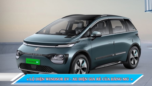 LỘ DIỆN WINDSOR EV - XE ĐIỆN GIÁ RẺ CỦA HÃNG MG