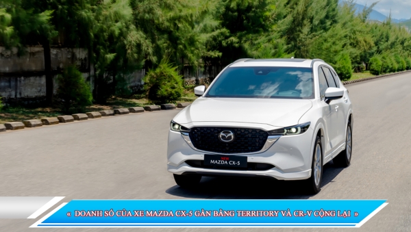 DOANH SỐ CỦA XE MAZDA CX-5 GẦN BẰNG TERRITORY VÀ CR-V CỘNG LẠI