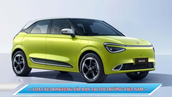 LOẠT XE DONGFENG SẮP BÁN TẠI THỊ TRƯỜNG VIỆT NAM