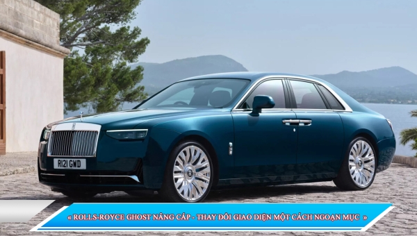 ROLLS-ROYCE GHOST NÂNG CẤP - THAY ĐỔI GIAO DIỆN MỘT CÁCH NGOẠN MỤC