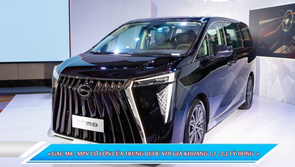 GAC M8 - MPV CỠ LỚN CỦA TRUNG QUỐC VỚI GIÁ KHOẢNG 1,7 - 2,2 TỶ ĐỒNG