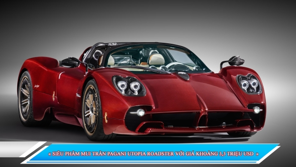SIÊU PHẨM MUI TRẦN PAGANI UTOPIA ROADSTER VỚI GIÁ KHOẢNG 3,3 TRIỆU USD