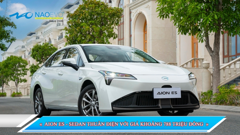 AION ES - SEDAN THUẦN ĐIỆN VỚI GIÁ KHOẢNG 788 TRIỆU ĐỒNG