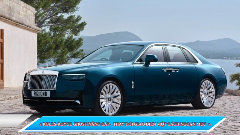 ROLLS-ROYCE GHOST NÂNG CẤP - THAY ĐỔI GIAO DIỆN MỘT CÁCH NGOẠN MỤC