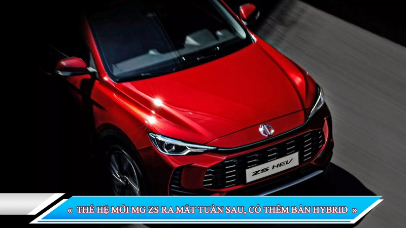 THẾ HỆ MỚI MG ZS RA MẮT TUẦN SAU, CÓ THÊM BẢN HYBRID