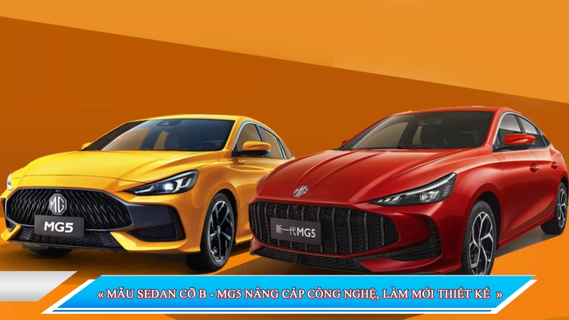 MẪU SEDAN CỠ B - MG5 NÂNG CẤP CÔNG NGHỆ, LÀM MỚI THIẾT KẾ